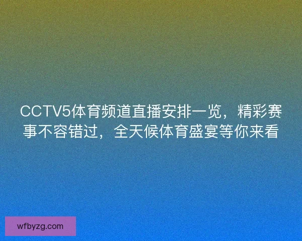 CCTV5体育频道直播安排一览,精彩赛事不容错过,全天候体育盛宴等你来看 CCTV5体育频道直播安排一览,精彩赛事不容错过,全天候体育盛宴等你来看