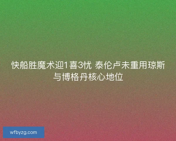 快船胜魔术迎1喜3忧 泰伦卢未重用琼斯与博格丹核心地位